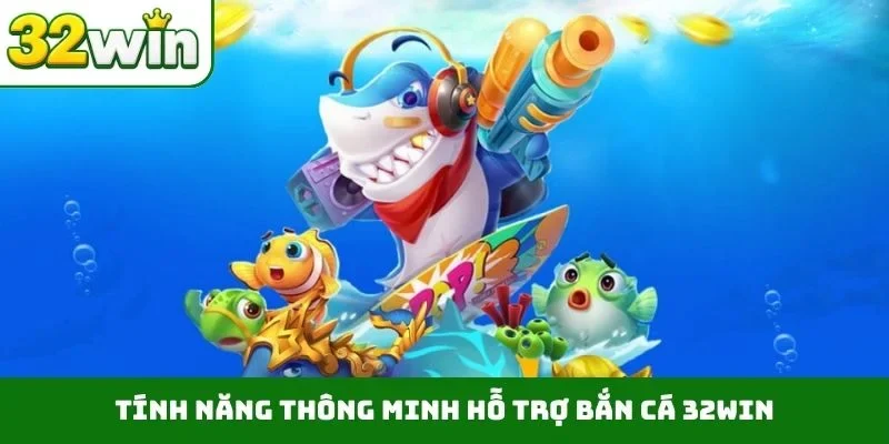 Tính năng thông minh hỗ trợ bắn cá 32WIN